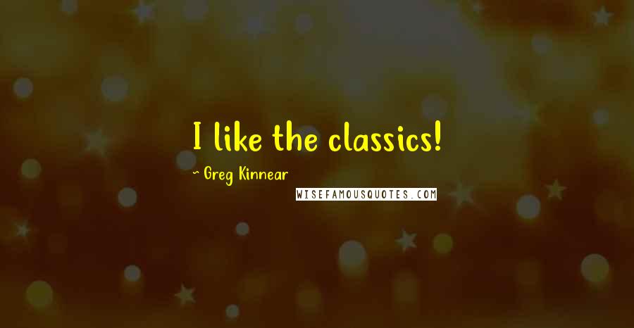 Greg Kinnear quotes: I like the classics!