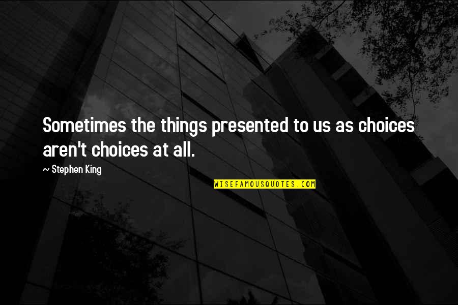 Greg Koukl Quotes By Stephen King: Sometimes the things presented to us as choices