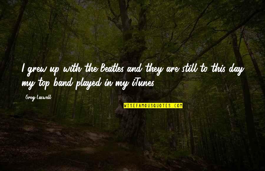 Greg Laswell Quotes By Greg Laswell: I grew up with the Beatles and they