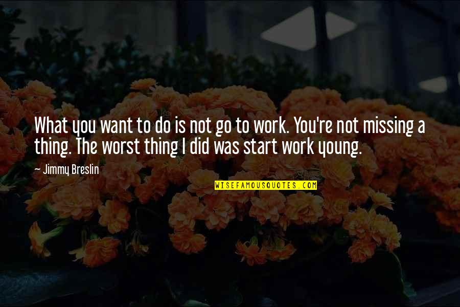 Greg Laswell Quotes By Jimmy Breslin: What you want to do is not go