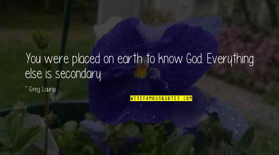 Greg Laurie Quotes By Greg Laurie: You were placed on earth to know God.