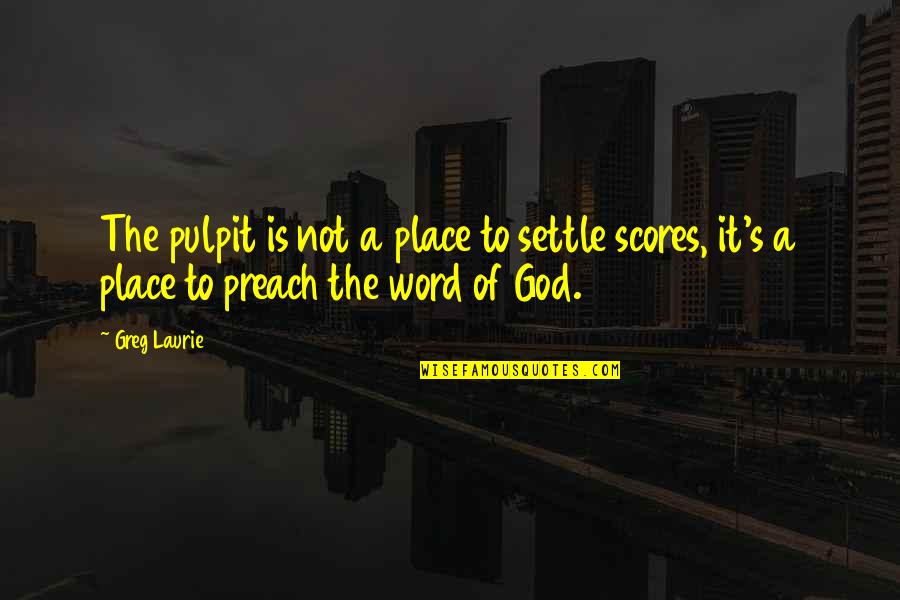 Greg Laurie Quotes By Greg Laurie: The pulpit is not a place to settle