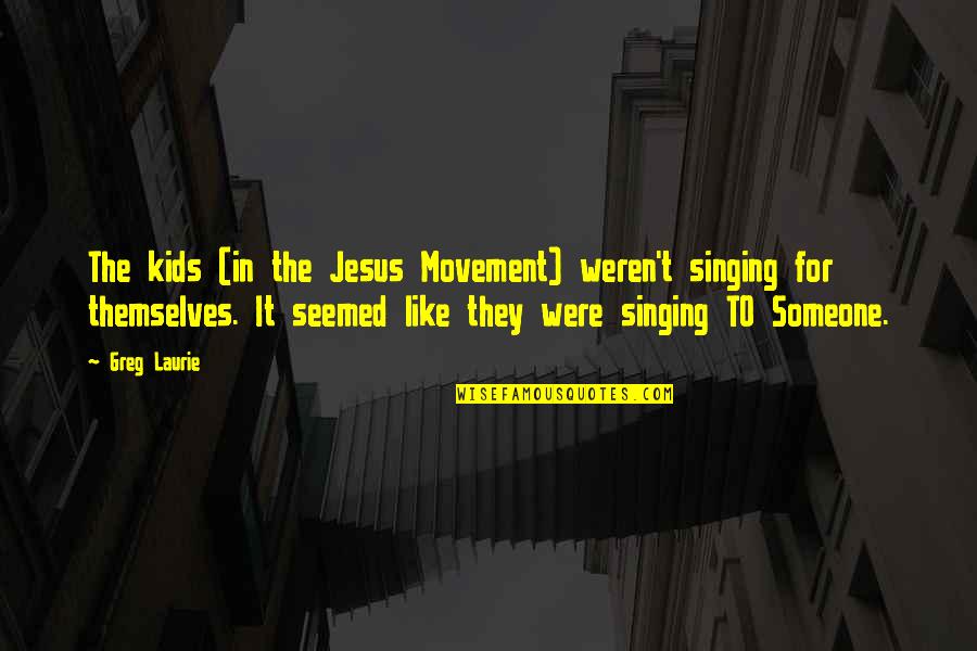 Greg Laurie Quotes By Greg Laurie: The kids (in the Jesus Movement) weren't singing Greg Laurie Quotes By Greg Laurie: The kids (in the Jesus Movement) weren't singing