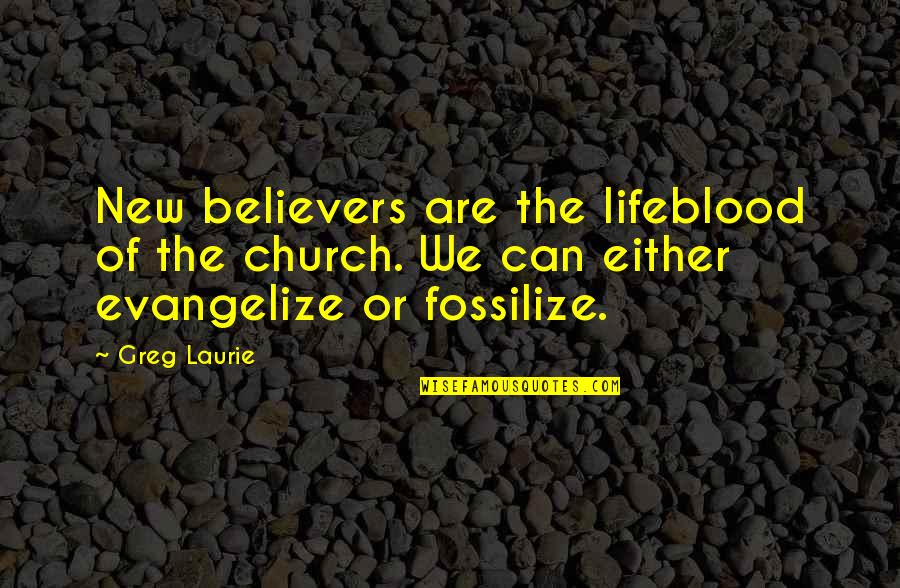Greg Laurie Quotes By Greg Laurie: New believers are the lifeblood of the church.