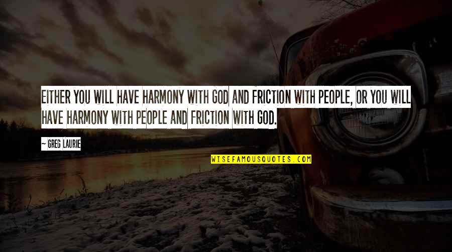 Greg Laurie Quotes By Greg Laurie: Either you will have harmony with God and Greg Laurie Quotes By Greg Laurie: Either you will have harmony with God and