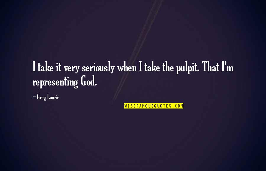 Greg Laurie Quotes By Greg Laurie: I take it very seriously when I take