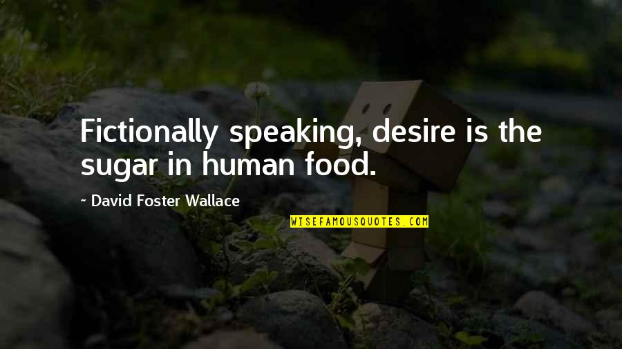 Greg Lynn Quotes By David Foster Wallace: Fictionally speaking, desire is the sugar in human