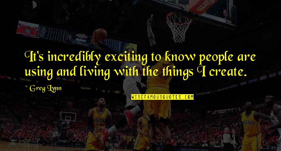 Greg Lynn Quotes By Greg Lynn: It's incredibly exciting to know people are using