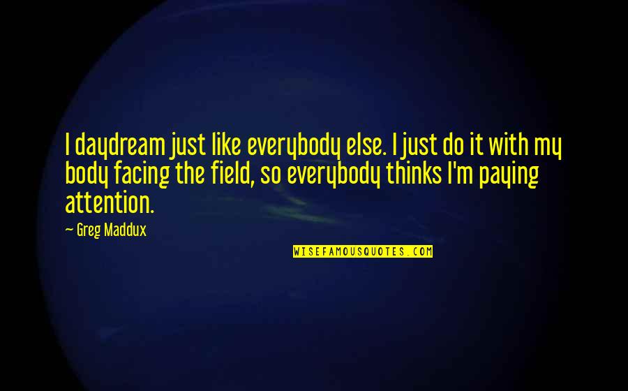 Greg Maddux Quotes By Greg Maddux: I daydream just like everybody else. I just