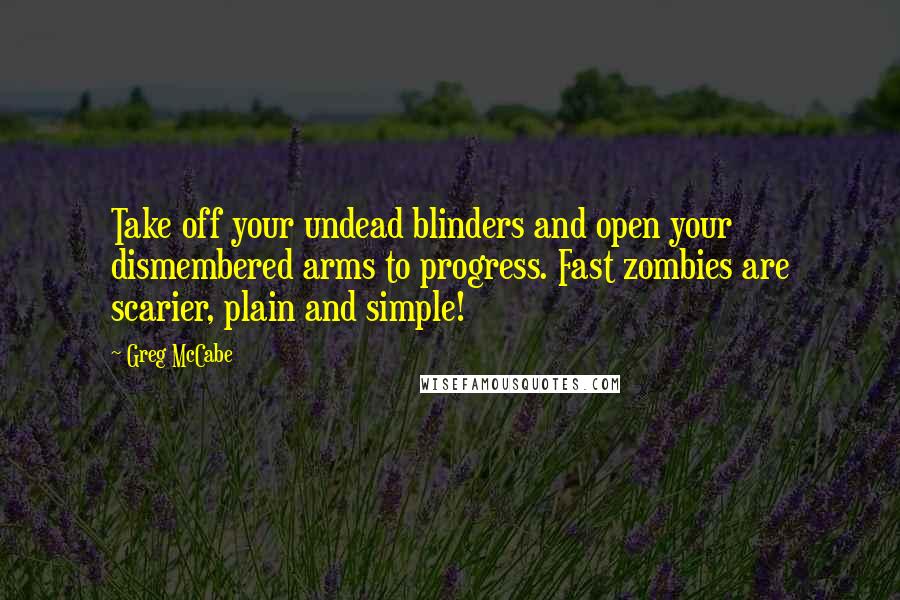 Greg McCabe quotes: Take off your undead blinders and open your dismembered arms to progress. Fast zombies are scarier, plain and simple!