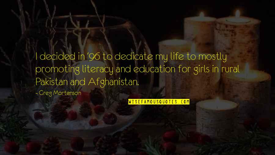 Greg Mortenson Quotes By Greg Mortenson: I decided in '96 to dedicate my life Greg Mortenson Quotes By Greg Mortenson: I decided in '96 to dedicate my life