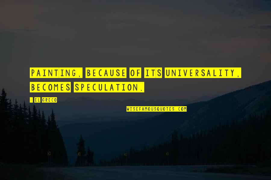 Greg Norman Business Quotes By El Greco: Painting, because of its universality, becomes speculation.