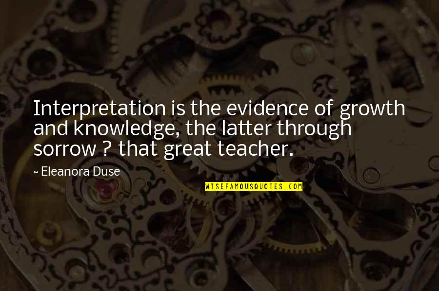 Greg Palast Quotes By Eleanora Duse: Interpretation is the evidence of growth and knowledge,