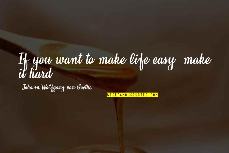 Greg R Maulson Quotes By Johann Wolfgang Von Goethe: If you want to make life easy, make