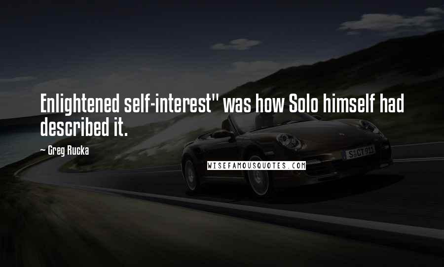 Greg Rucka quotes: Enlightened self-interest" was how Solo himself had described it. Greg Rucka quotes: Enlightened self-interest" was how Solo himself had described it.