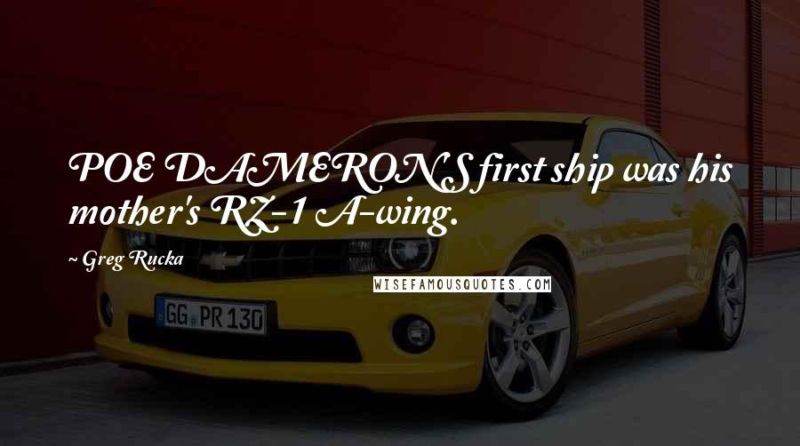 Greg Rucka quotes: POE DAMERON'S first ship was his mother's RZ-1 A-wing. Greg Rucka quotes: POE DAMERON'S first ship was his mother's RZ-1 A-wing.