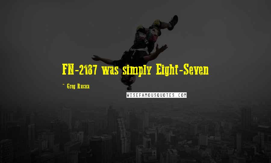 Greg Rucka quotes: FN-2187 was simply Eight-Seven Greg Rucka quotes: FN-2187 was simply Eight-Seven