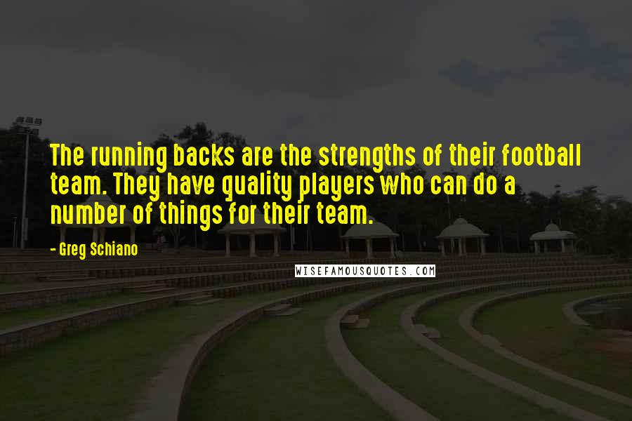 Greg Schiano quotes: The running backs are the strengths of their football team. They have quality players who can do a number of things for their team.