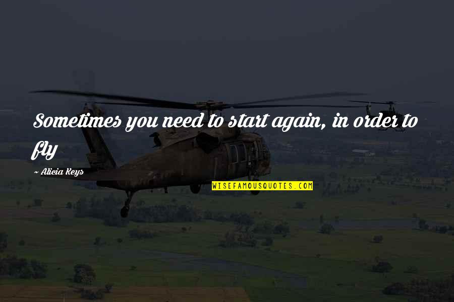 Greg Searle Quotes By Alicia Keys: Sometimes you need to start again, in order
