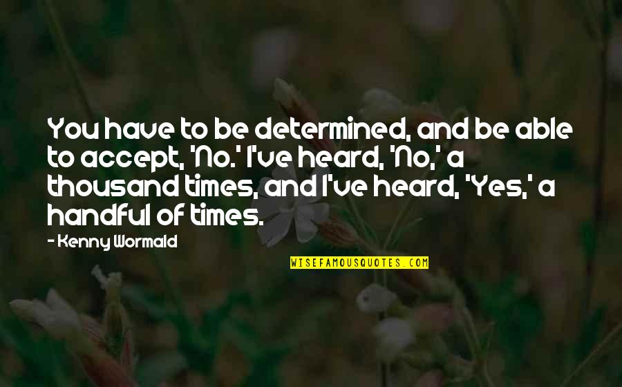 Greg Searle Quotes By Kenny Wormald: You have to be determined, and be able