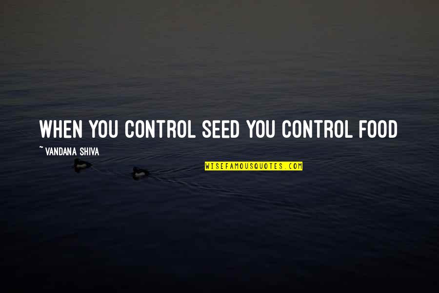 Greg Secker Quotes By Vandana Shiva: When you control seed you control food
