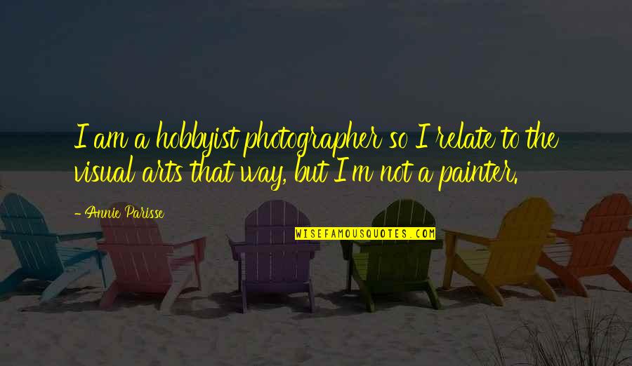 Greg Selinger Quotes By Annie Parisse: I am a hobbyist photographer so I relate