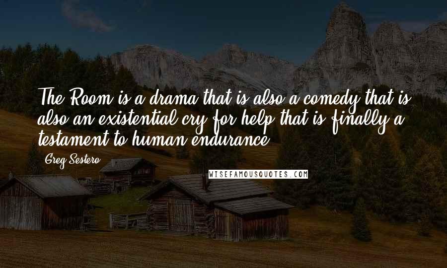 Greg Sestero quotes: The Room is a drama that is also a comedy that is also an existential cry for help that is finally a testament to human endurance. Greg Sestero quotes: The Room is a drama that is also a comedy that is also an existential cry for help that is finally a testament to human endurance.