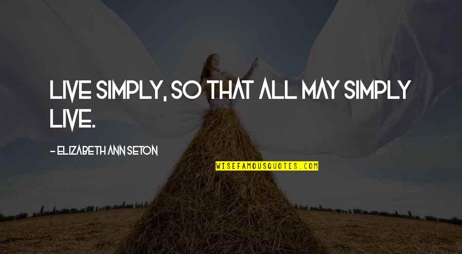 Greg Smalley Quotes By Elizabeth Ann Seton: Live simply, so that all may simply live.