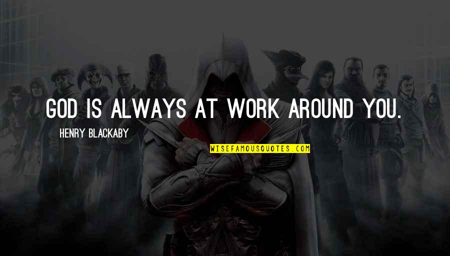Greg Sprinkles Quotes By Henry Blackaby: God is always at work around you. Greg Sprinkles Quotes By Henry Blackaby: God is always at work around you.