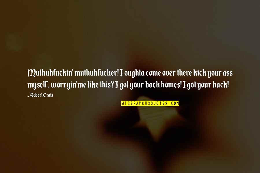 Greg Stink Quotes By Robert Crais: Muthuhfuckin' muthuhfucker! I oughta come over there kick Greg Stink Quotes By Robert Crais: Muthuhfuckin' muthuhfucker! I oughta come over there kick