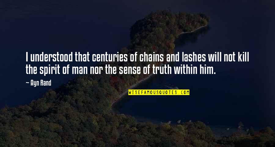 Greg Succession Quotes By Ayn Rand: I understood that centuries of chains and lashes Greg Succession Quotes By Ayn Rand: I understood that centuries of chains and lashes
