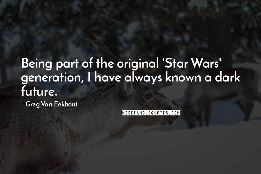 Greg Van Eekhout quotes: Being part of the original 'Star Wars' generation, I have always known a dark future.