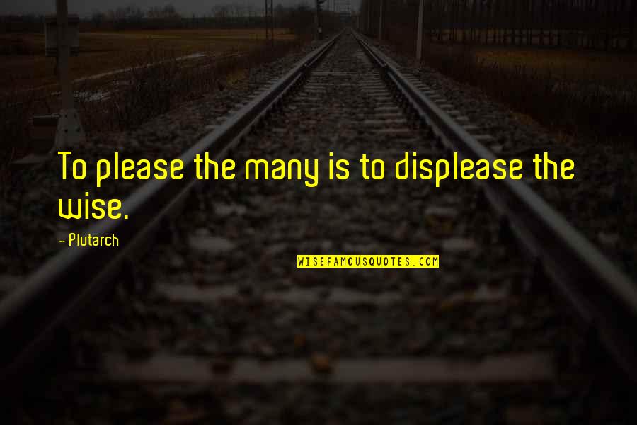 Gregan Quotes By Plutarch: To please the many is to displease the Gregan Quotes By Plutarch: To please the many is to displease the