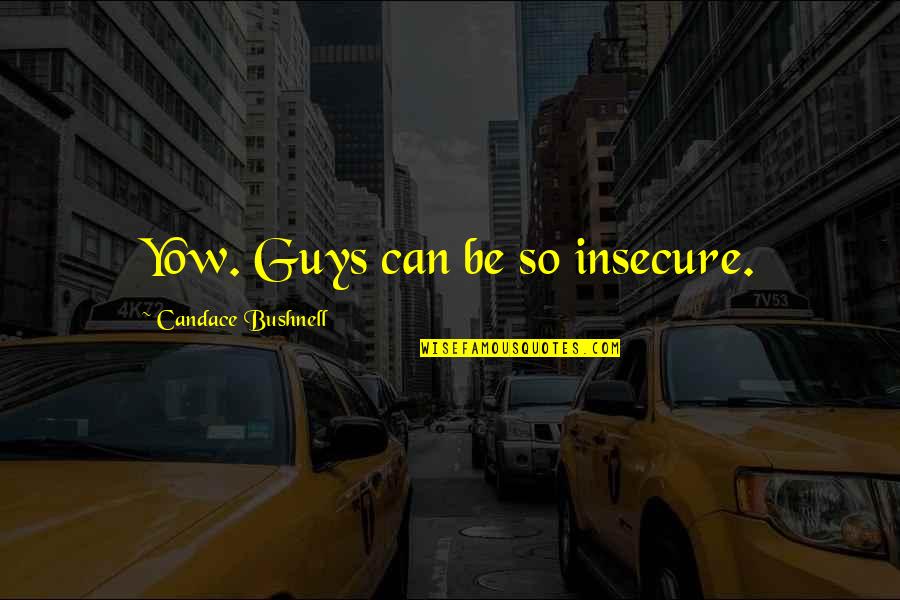 Gregarder Quotes By Candace Bushnell: Yow. Guys can be so insecure. Gregarder Quotes By Candace Bushnell: Yow. Guys can be so insecure.