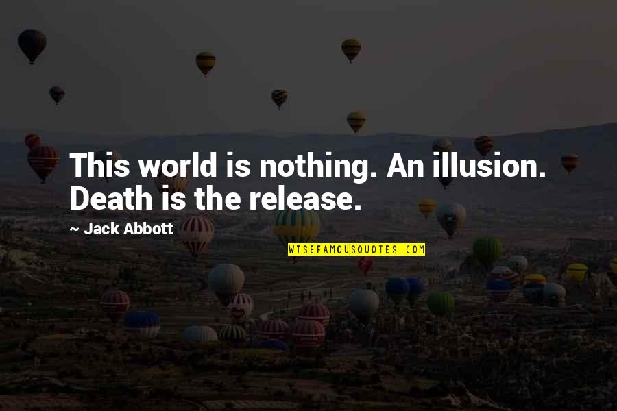 Gregarianism Quotes By Jack Abbott: This world is nothing. An illusion. Death is