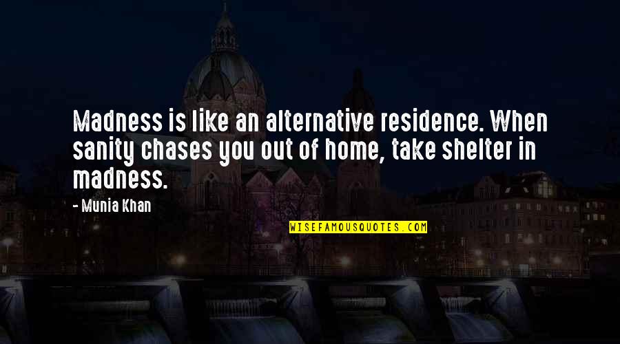 Gregarianism Quotes By Munia Khan: Madness is like an alternative residence. When sanity Gregarianism Quotes By Munia Khan: Madness is like an alternative residence. When sanity