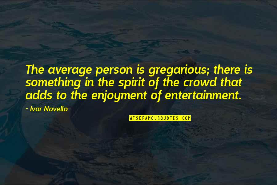 Gregarious Quotes By Ivor Novello: The average person is gregarious; there is something