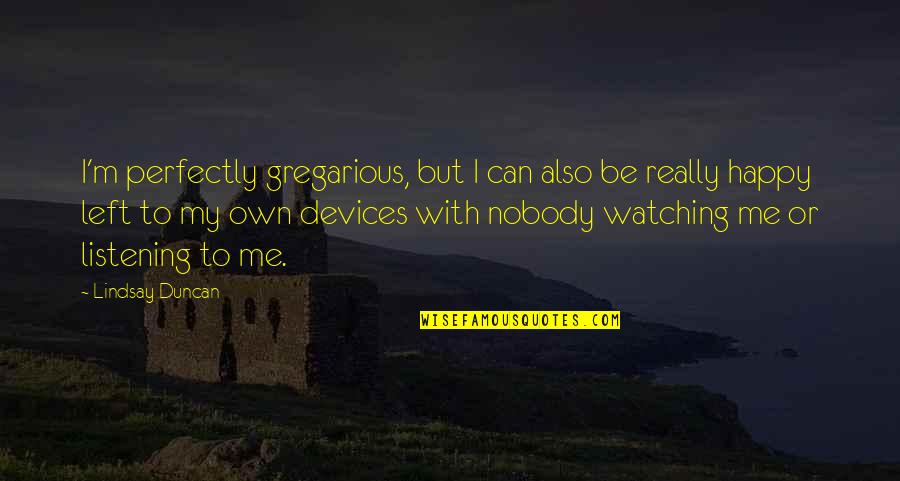 Gregarious Quotes By Lindsay Duncan: I'm perfectly gregarious, but I can also be