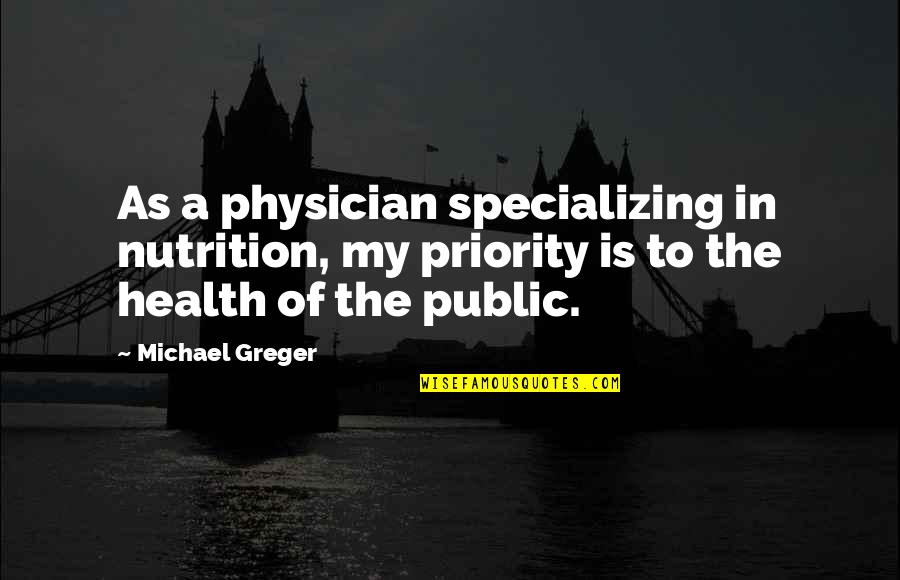 Greger Nutrition Quotes By Michael Greger: As a physician specializing in nutrition, my priority