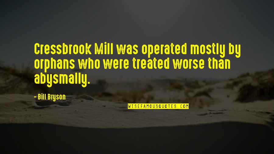 Gregers Quotes By Bill Bryson: Cressbrook Mill was operated mostly by orphans who
