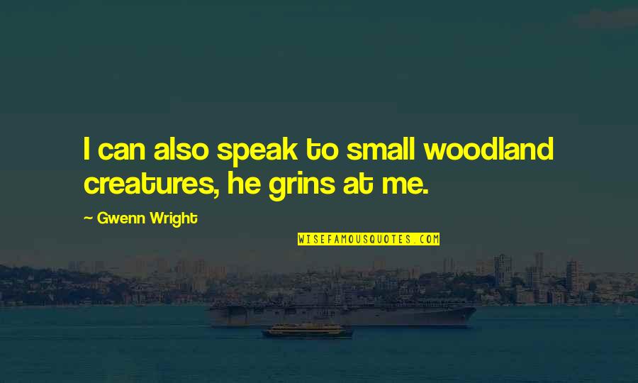 Gregers Quotes By Gwenn Wright: I can also speak to small woodland creatures,