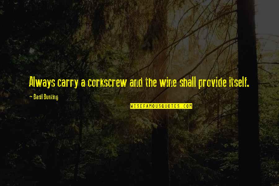 Gregerson Salvage Quotes By Basil Bunting: Always carry a corkscrew and the wine shall Gregerson Salvage Quotes By Basil Bunting: Always carry a corkscrew and the wine shall