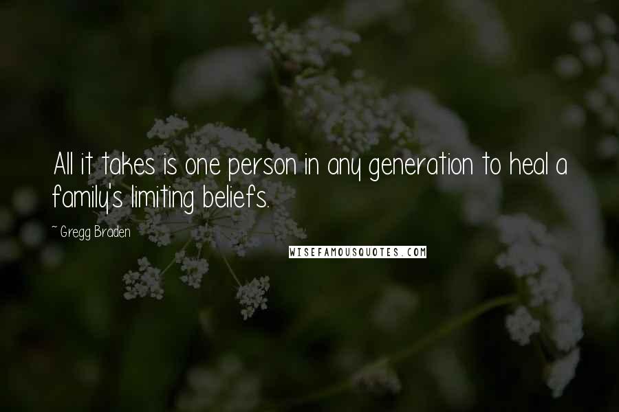 Gregg Braden quotes: All it takes is one person in any generation to heal a family's limiting beliefs.