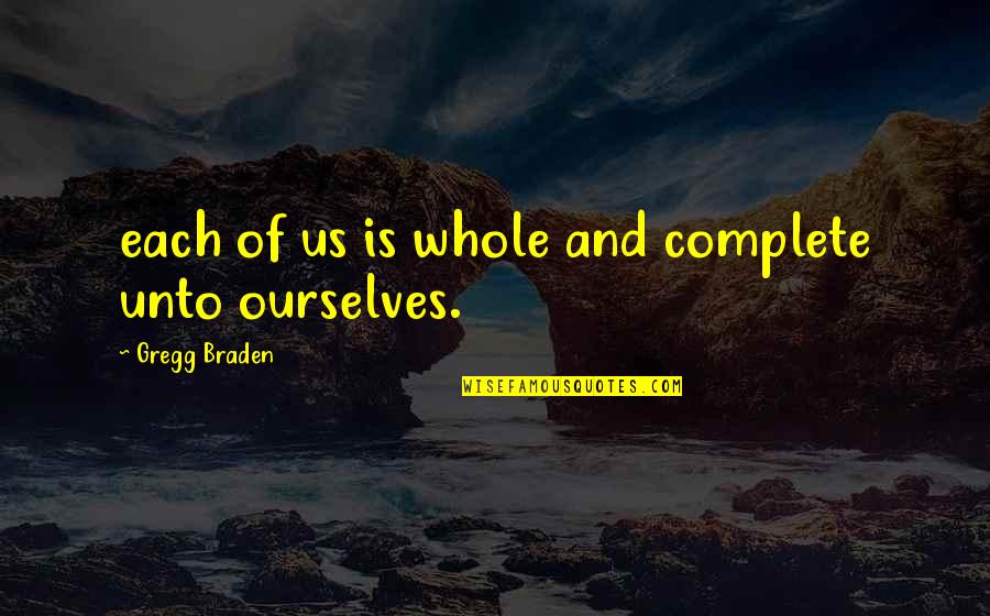 Gregg Braden Quotes By Gregg Braden: each of us is whole and complete unto