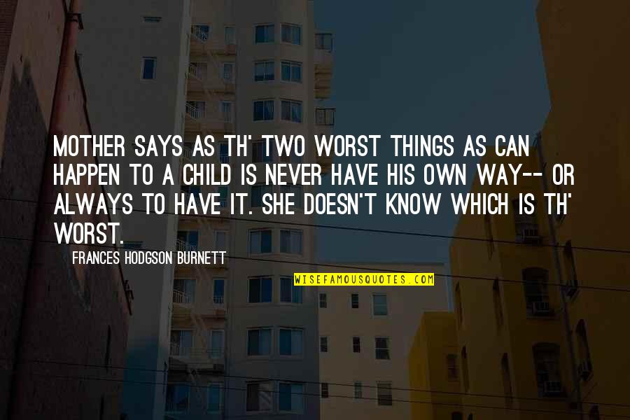 Gregg Leakes Quotes By Frances Hodgson Burnett: Mother says as th' two worst things as