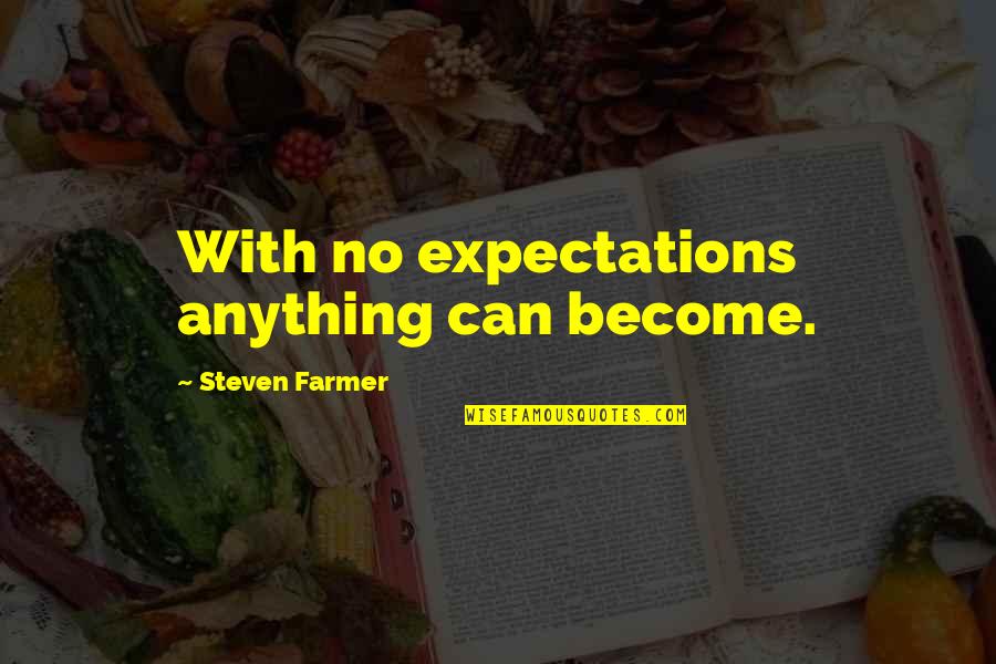 Gregg Levoy Quotes By Steven Farmer: With no expectations anything can become.