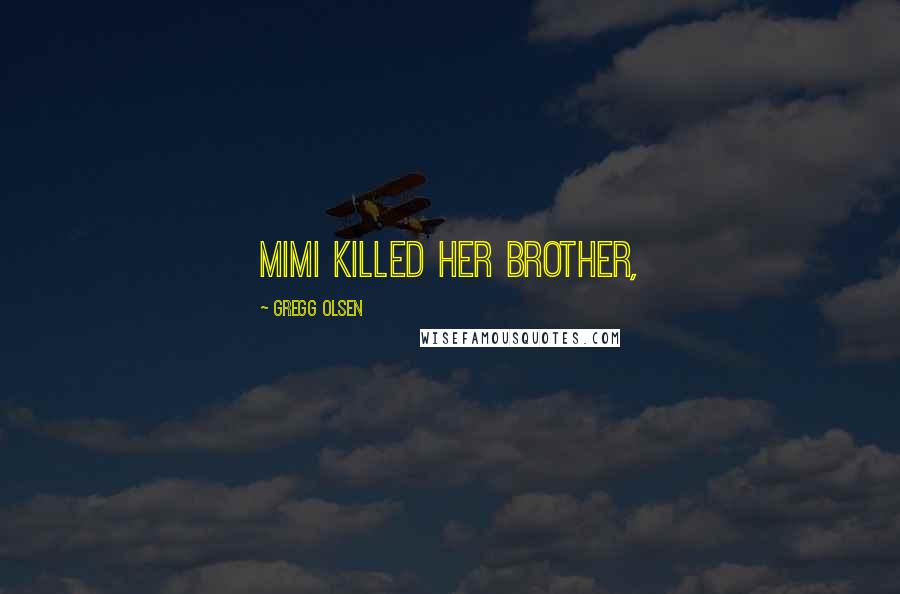 Gregg Olsen quotes: Mimi killed her brother,