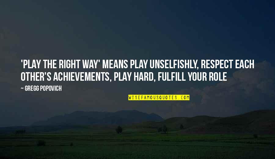Gregg Popovich Quotes By Gregg Popovich: 'Play the right way' means play unselfishly, respect Gregg Popovich Quotes By Gregg Popovich: 'Play the right way' means play unselfishly, respect