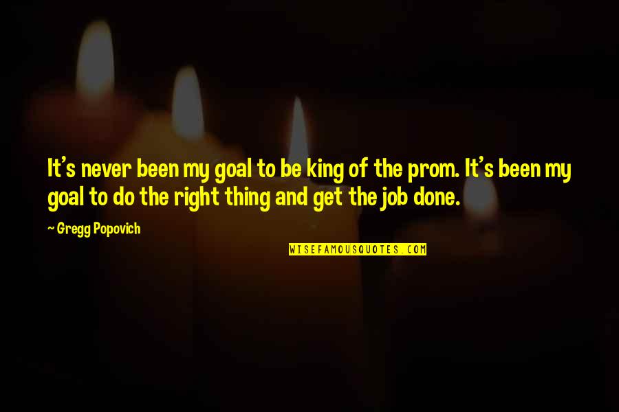 Gregg Popovich Quotes By Gregg Popovich: It's never been my goal to be king Gregg Popovich Quotes By Gregg Popovich: It's never been my goal to be king