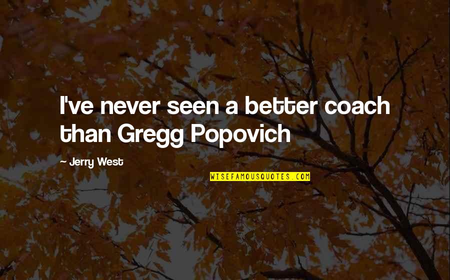 Gregg Popovich Quotes By Jerry West: I've never seen a better coach than Gregg